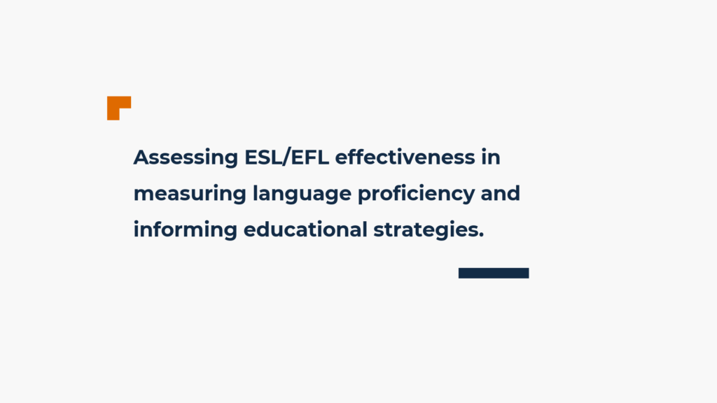 Assessing ESL/EFL effectiveness in measuring language proficiency and informing educational strategies. 