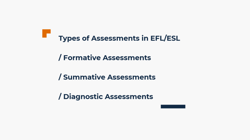 Types of assessment in EFL/ESL are formative, summative, diagnostic. 