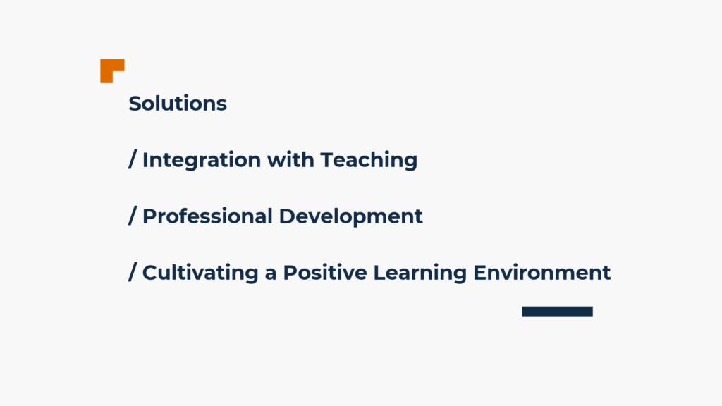 Solutions: Integration with teaching, professional development, cultivating a positive learning environment.  