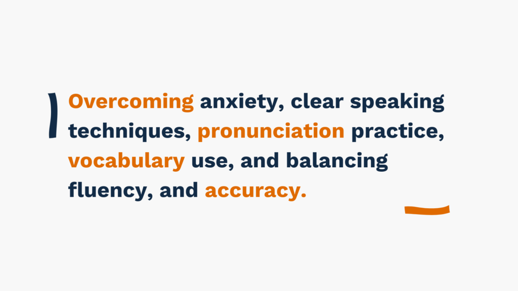 Overcoming anxiety, clear speaking techniques, pronunciation practice, vocabulary use, and balancing fluency, and accuracy