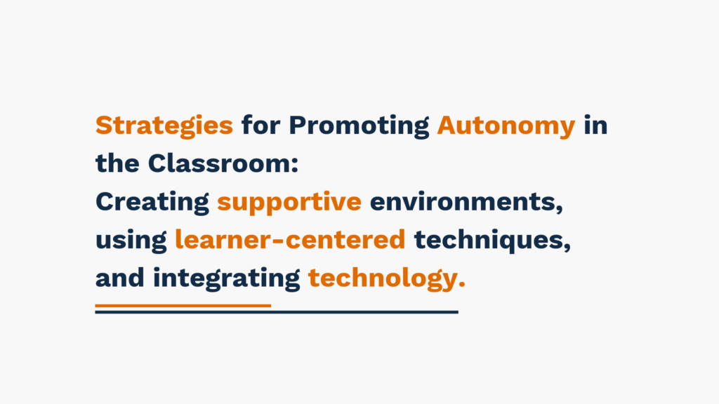 Strategies for Promoting Autonomy in the Classroom: Creating supportive environments, using learner-centered techniques, and integrating technology