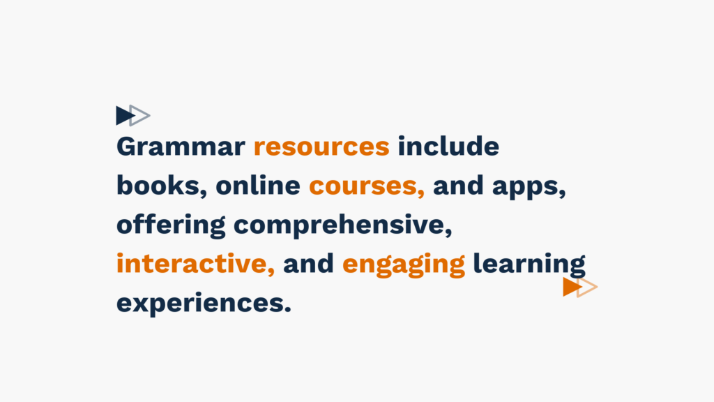 Graphic with the text: 'Grammar resources include books, online courses, and apps, offering comprehensive, interactive, and engaging learning experiences.' in navy and orange fonts with arrow icons on a white background.