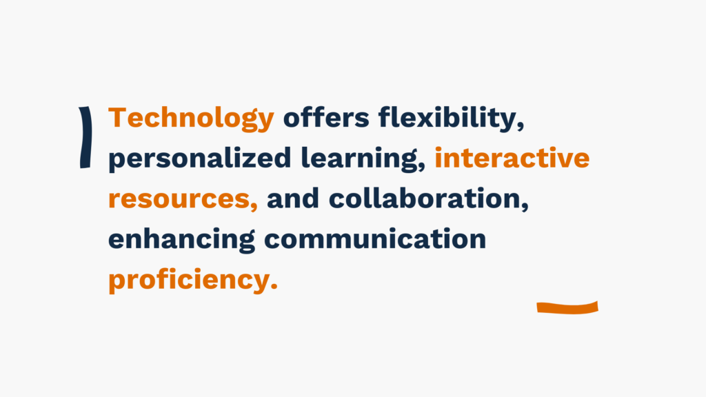 Technology offers flexibility, personalized learning, interactive resources, and collaboration, enhancing communication proficiency