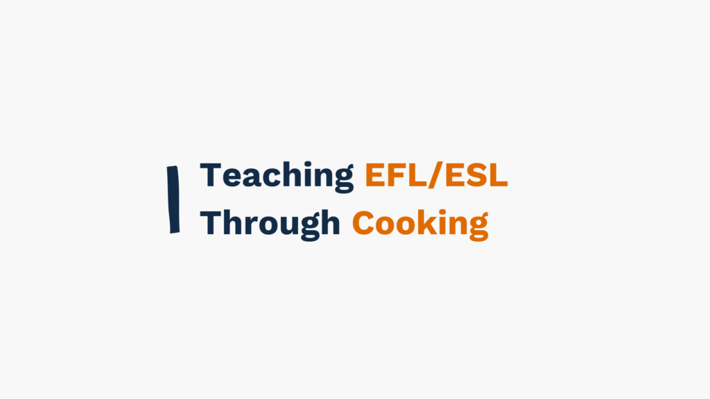 "Teaching EFL/ESL Through Cooking - Image with text in bold navy and orange colors."