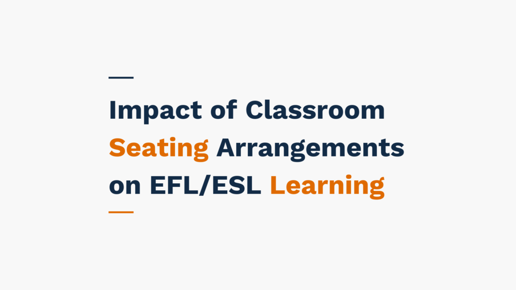 "Impact of Classroom Seating Arrangements on EFL/ESL Learning"