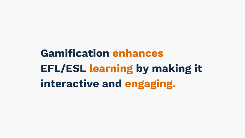 Gamification enhances EFL/ESL learning by making it interactive and engaging.