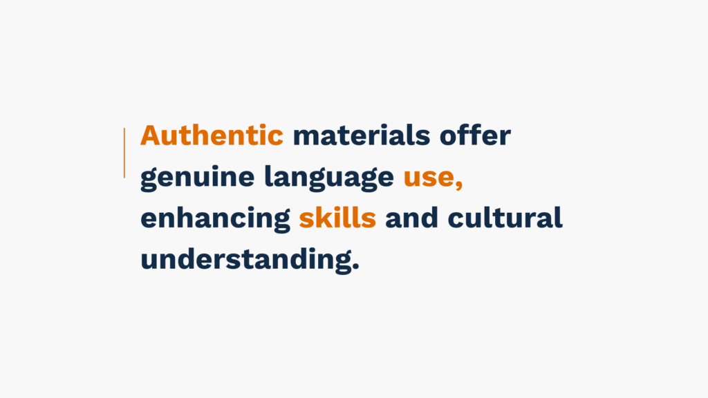 Authentic materials offer genuine language use, enhancing skills and cultural understanding.