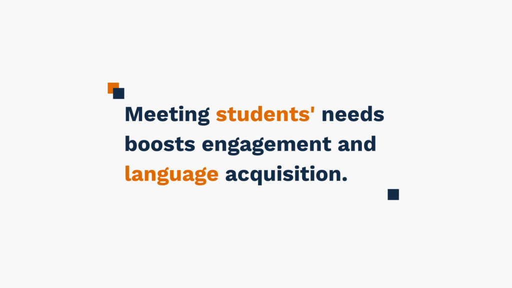 "Text reading 'Meeting students' needs boosts engagement and language acquisition.'"