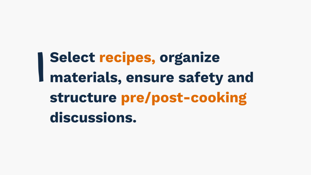 "Text: Select recipes, organize materials, ensure safety, and structure pre/post-cooking discussions."