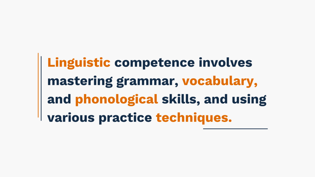 Linguistic competence involves mastering grammar, vocabulary, and phonological skills, and using various practice techniques.