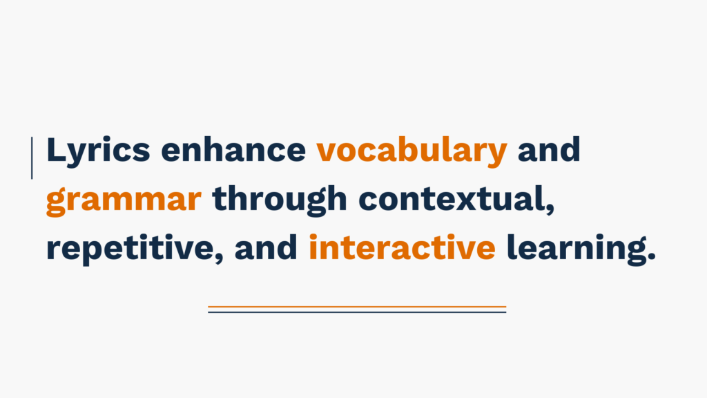 Lyrics enhance vocabulary and grammar through contextual, repetitive, and interactive learning.