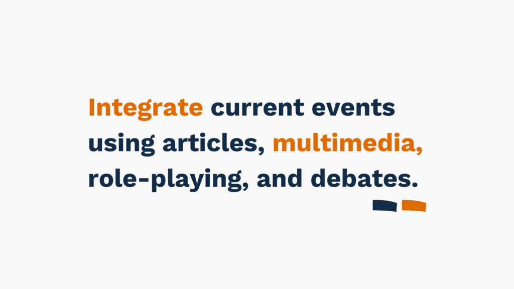 "Text: Integrate current events using articles, multimedia, role-playing, and debates. Background: White with small orange and navy graphic at bottom right."