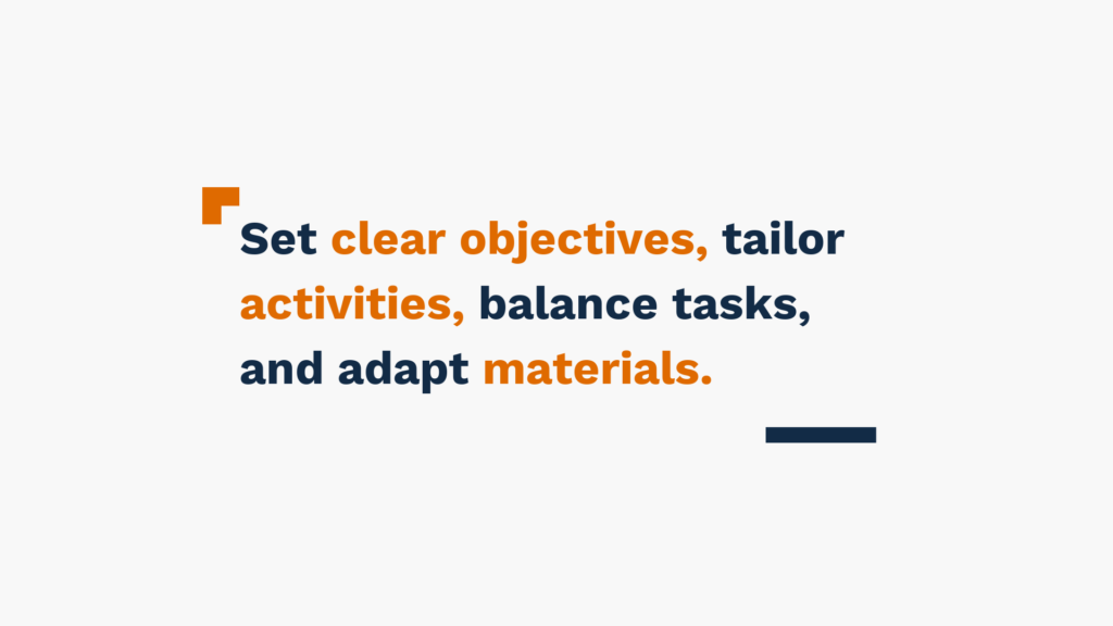 Set clear objectives, tailor activities, balance tasks, and adapt materials.