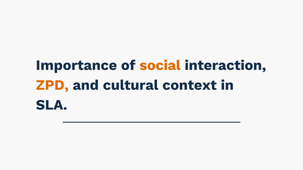 "Text stating: Importance of social interaction, ZPD, and cultural context in SLA."