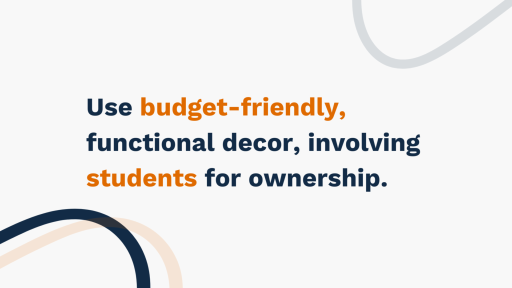 "Use budget-friendly, functional decor, involving students for ownership."