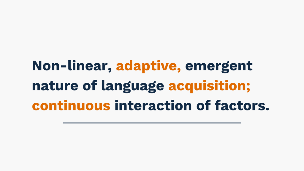 "Text stating: Non-linear, adaptive, emergent nature of language acquisition; continuous interaction of factors."