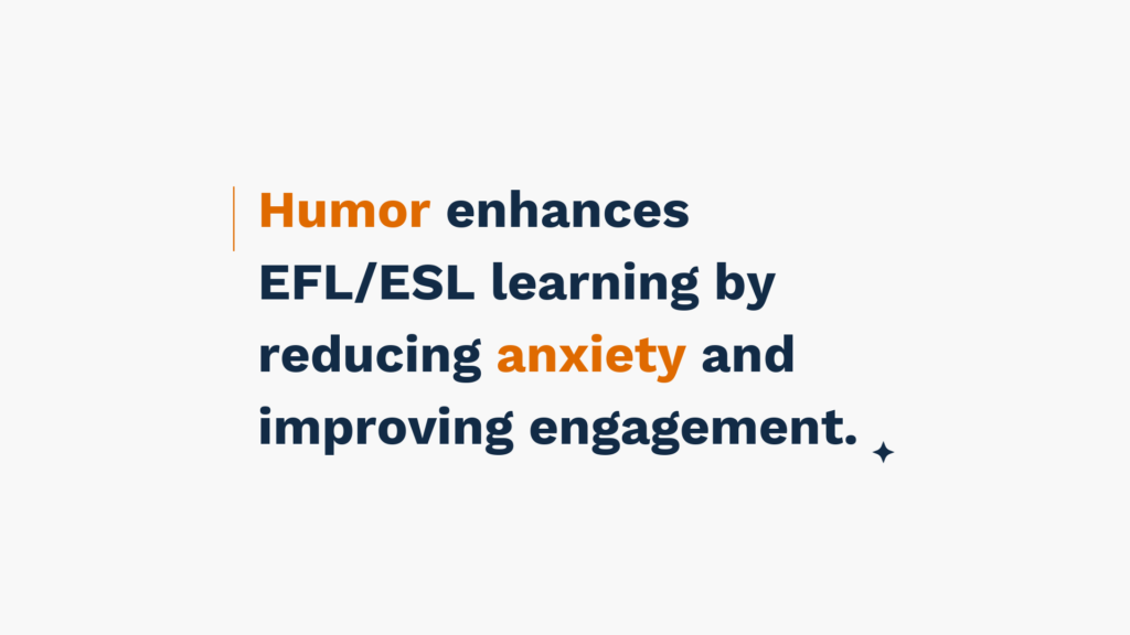 "Humor enhances EFL/ESL learning by reducing anxiety and improving engagement."