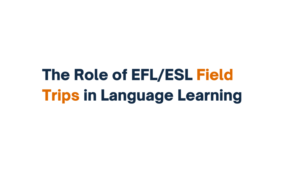 "Title slide with the text 'The Role of EFL/ESL Field Trips in Language Learning.' The text is presented in bold, with 'Field Trips' highlighted in orange and the rest in dark blue."