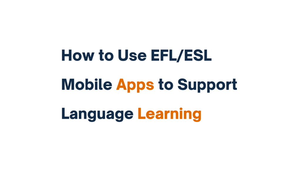 "Text reading 'How to Use EFL/ESL Mobile Apps to Support Language Learning' with 'Apps' and 'Learning' highlighted in orange."