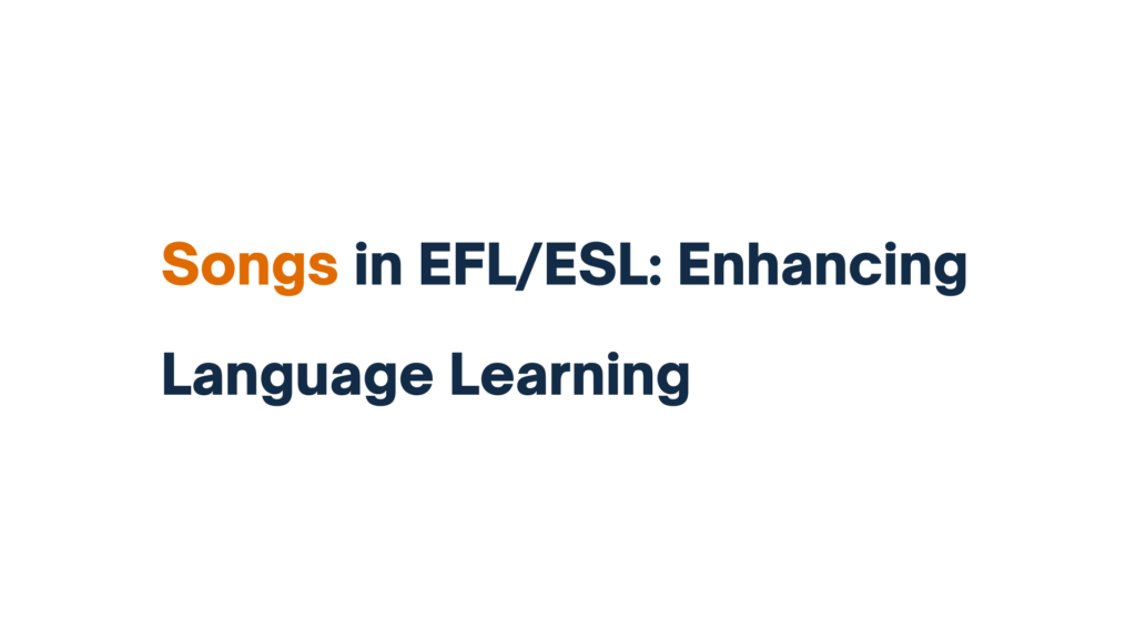 Title text reading 'Songs in EFL/ESL: Enhancing Language Learning' on a white background, with the word 'Songs' highlighted in orange.