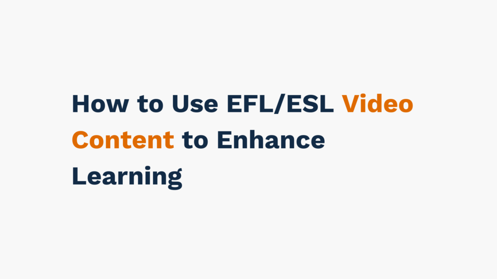 "How to Use EFL/ESL Video Content to Enhance Learning - text displayed in blue and orange font on a light background."