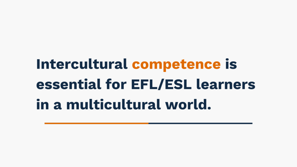 Intercultural competence is essential for EFL/ESL learners in a multicultural world.