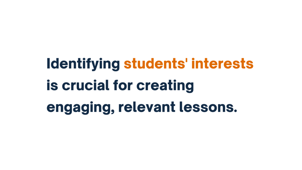 "Identifying students' interests is crucial for creating engaging, relevant lessons."