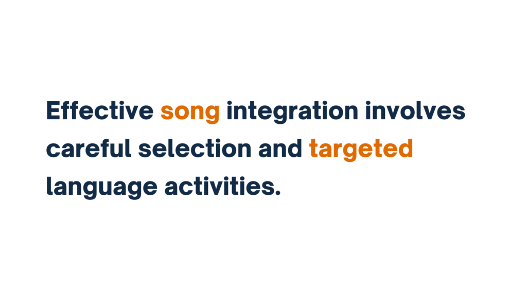 "Text image reading 'Effective song integration involves careful selection and targeted language activities.' The words 'song' and 'targeted' are highlighted in orange."