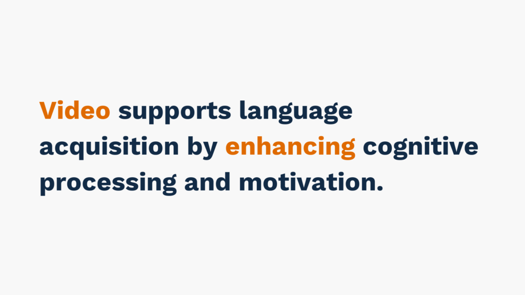 "Text image stating 'Video supports language acquisition by enhancing cognitive processing and motivation.' with key words 'video' and 'enhancing' highlighted in orange."