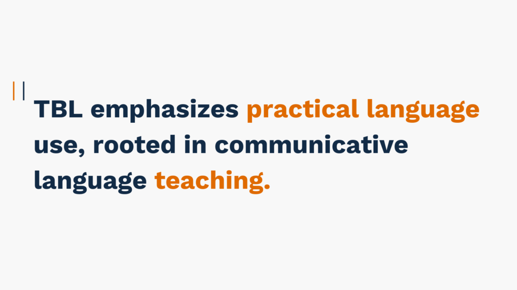 "TBL emphasizes practical language use, rooted in communicative language teaching."