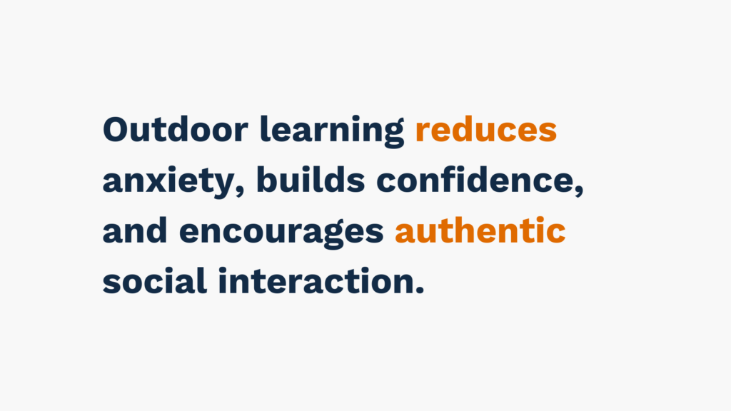 "Text reading 'Outdoor learning reduces anxiety, builds confidence, and encourages authentic social interaction.'"