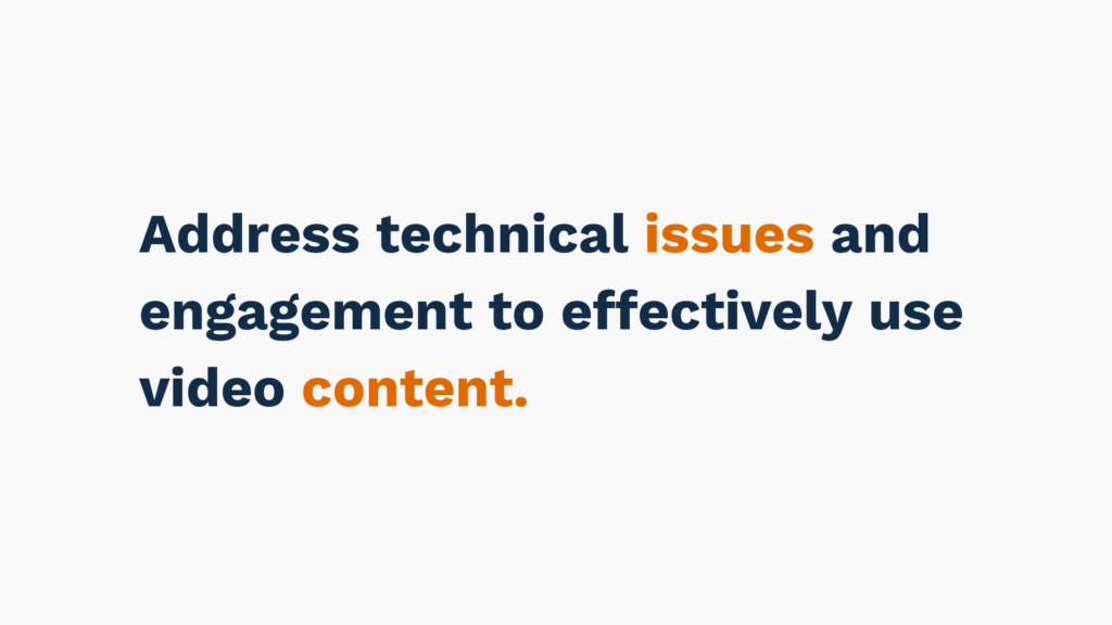 "Text image stating 'Address technical issues and engagement to effectively use video content.' with key words 'issues' and 'content' highlighted in orange."