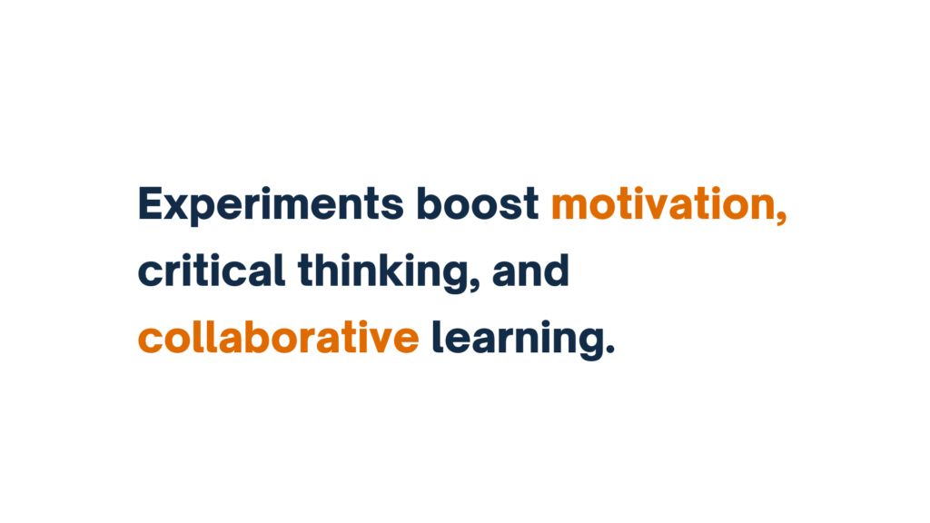 "Text slide stating 'Experiments boost motivation, critical thinking, and collaborative learning,' with key terms highlighted in orange."