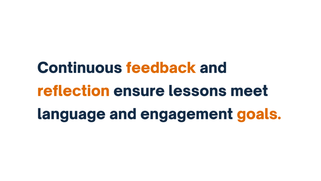 "Continuous feedback and reflection ensure lessons meet language and engagement goals."