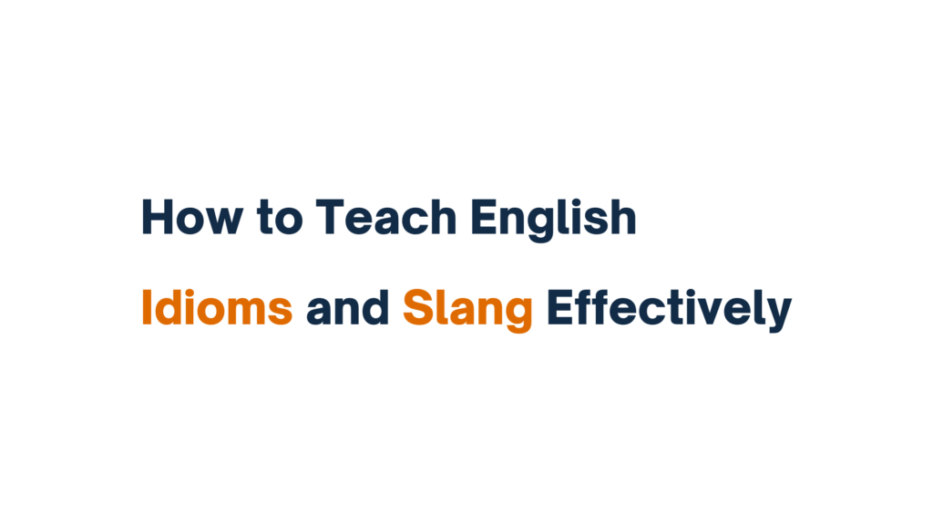 "Title slide with the text 'How to Teach English Idioms and Slang Effectively' in bold, with 'Idioms and Slang' highlighted in orange."