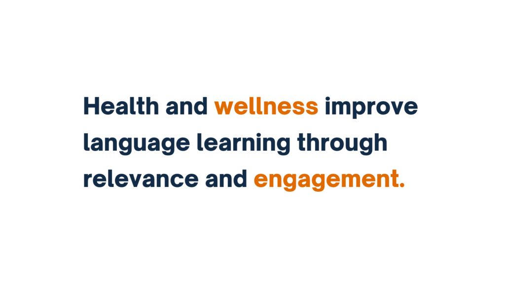 Health and wellness improve language learning through relevance and engagement.