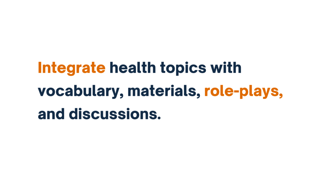 Integrate health topics with vocabulary, materials, role-plays, and discussions.