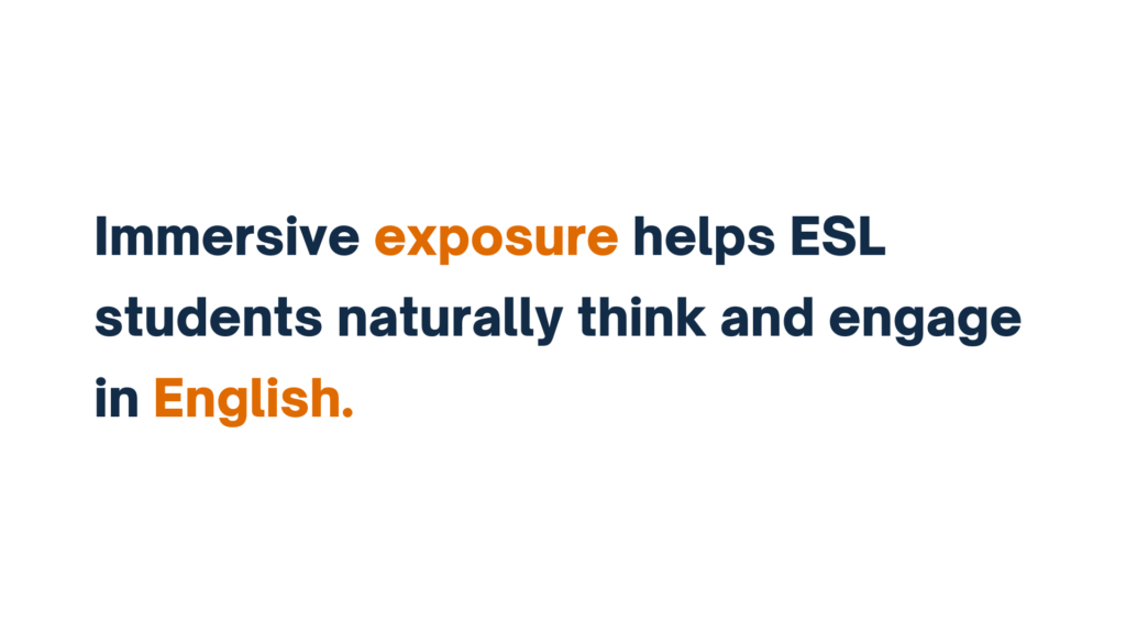 "Text stating that immersive exposure helps ESL students naturally think and engage in English."