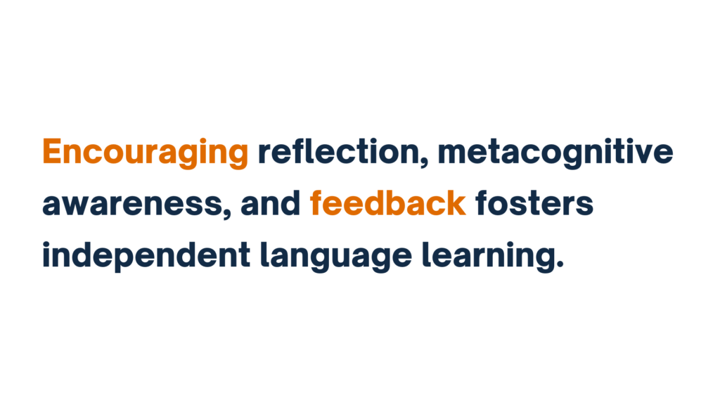 "Text stating 'Encouraging reflection, metacognitive awareness, and feedback fosters independent language learning,' with 'Encouraging' and 'feedback' highlighted in orange."