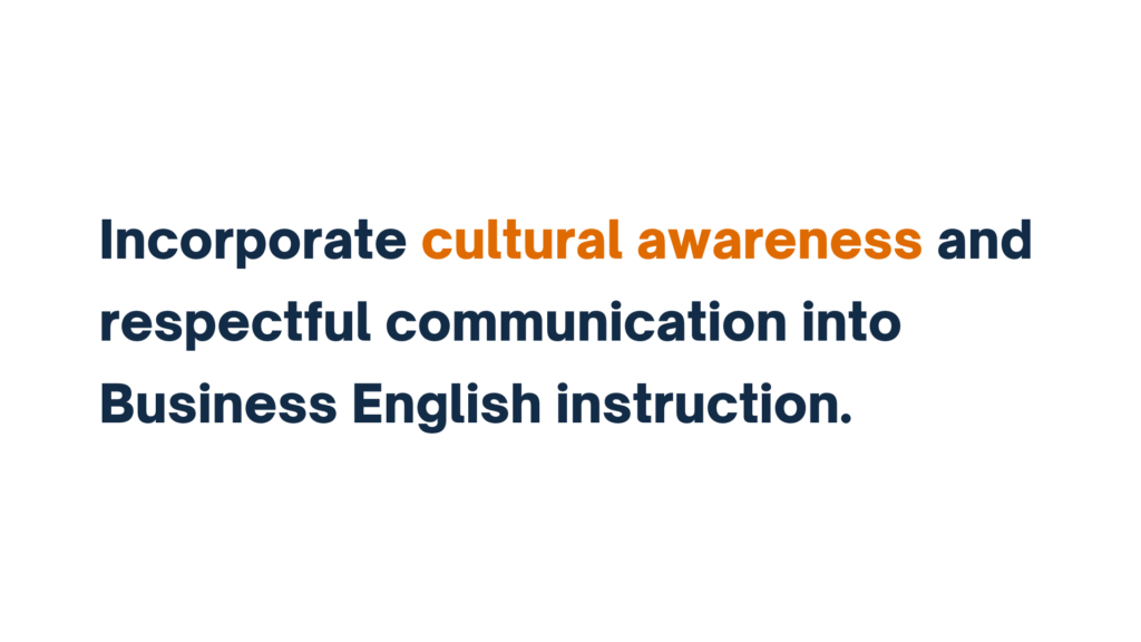 "Incorporate cultural awareness and respectful communication into Business English instruction."