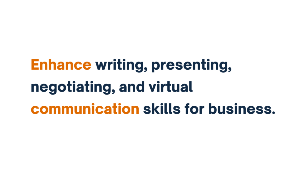 "Enhance writing, presenting, negotiating, and virtual communication skills for business."