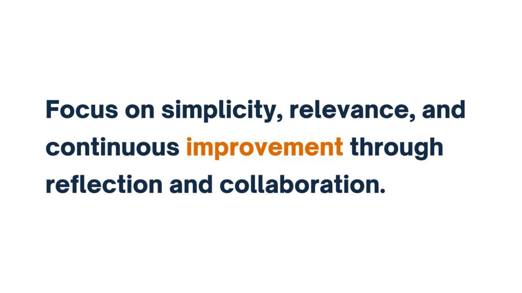 "Text stating 'Focus on simplicity, relevance, and continuous improvement through reflection and collaboration' with 'improvement' highlighted in orange."