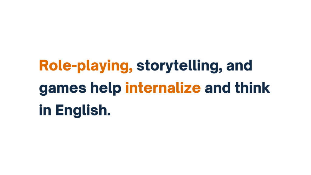 "Text describing how role-playing, storytelling, and games help internalize and think in English."