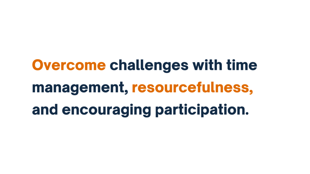 "Text: Overcome challenges with time management, resourcefulness, and encouraging participation."