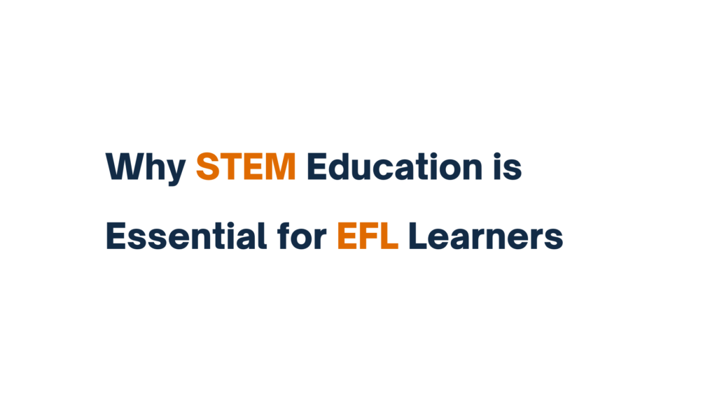 Text image with the title 'Why STEM Education is Essential for EFL Learners' in black and orange font on a white background."