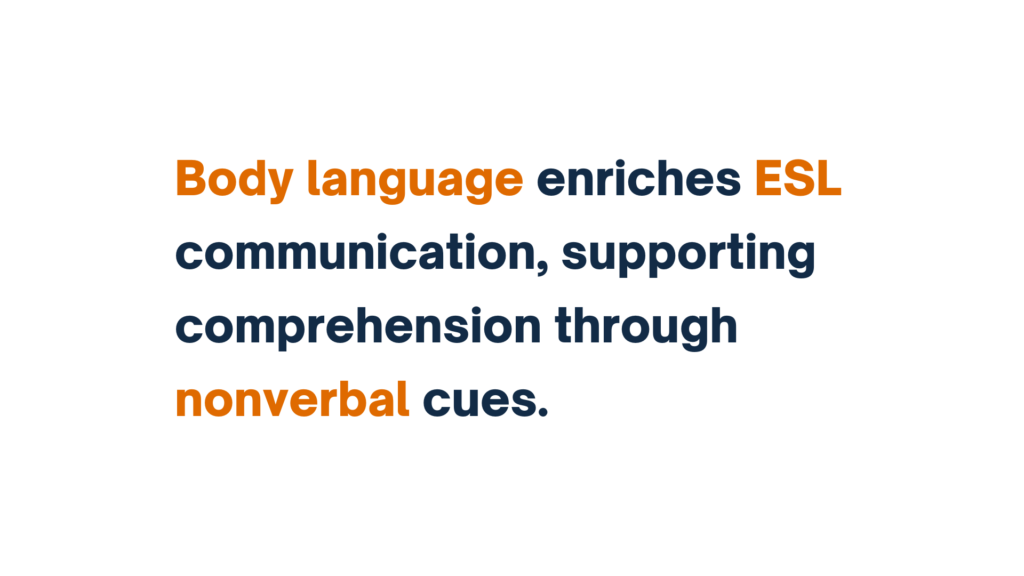 Body language enriches ESL communication, supporting comprehension through nonverbal cues.