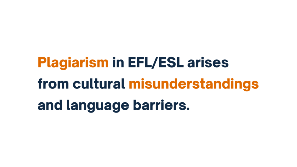 "Text: Plagiarism in EFL/ESL arises from cultural misunderstandings and language barriers."