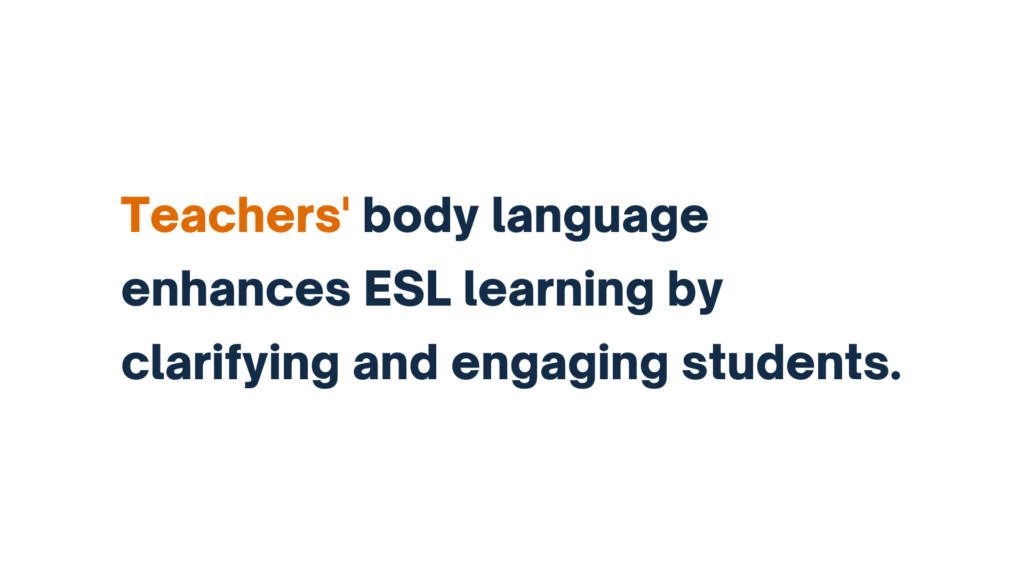 Teachers' body language enhances ESL learning by clarifying and engaging students.