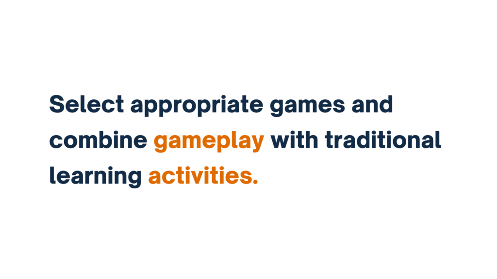 "Text reading 'Select appropriate games and combine gameplay with traditional learning activities.' with 'gameplay' and 'activities' highlighted in orange."