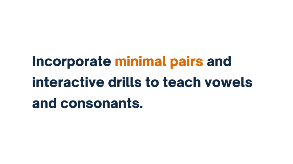 "Text graphic reading 'Incorporate minimal pairs and interactive drills to teach vowels and consonants,' with 'minimal pairs' highlighted in orange."